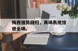 海星体育在线观看-梅西强势回归，赛场表现惊艳全场。