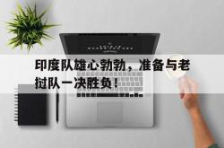 海星体育在线观看-印度队雄心勃勃，准备与老挝队一决胜负！