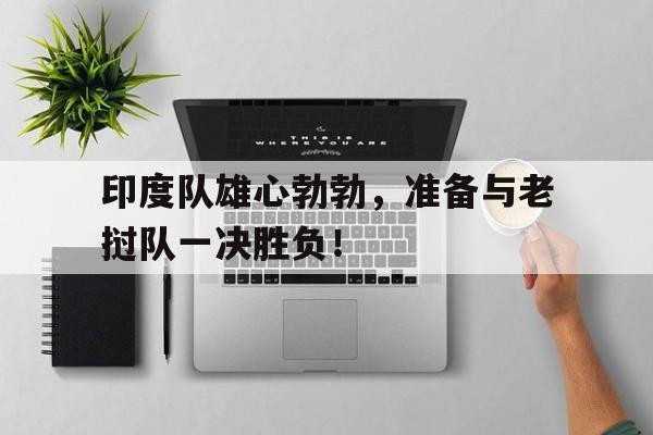 印度队雄心勃勃，准备与老挝队一决胜负！