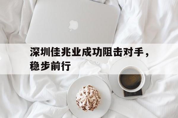 深圳佳兆业成功阻击对手，稳步前行