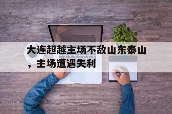 大连超越主场不敌山东泰山，主场遭遇失利