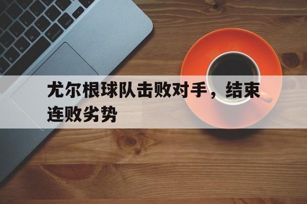 尤尔根球队击败对手，结束连败劣势